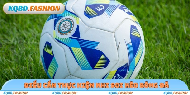 Điều cần thực hiện khi soi kèo bóng đá