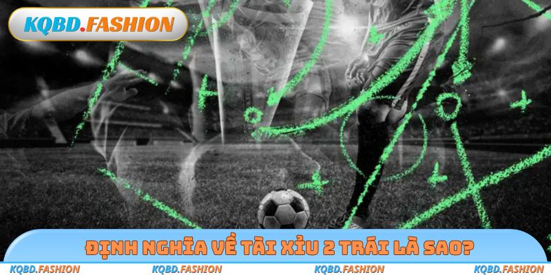 Định nghĩa về tài xỉu 2 trái là sao?