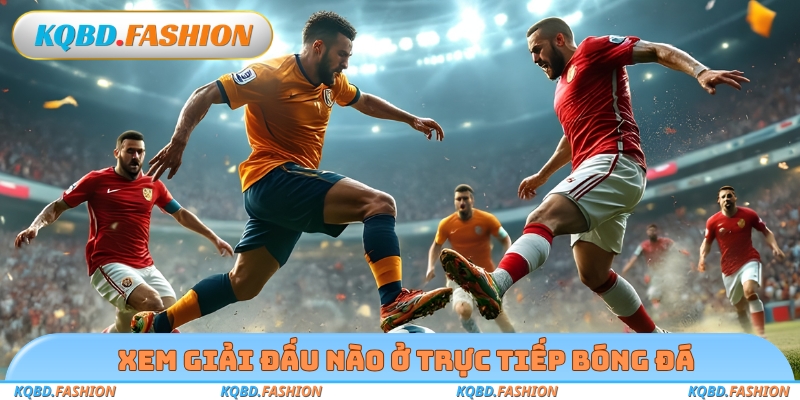Xem giải đấu nào ở trực tiếp bóng đá
